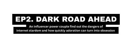 EP2 DARK ROAD AHEAD An influencer power couple find out the dangers of internet stardom and how quickly adoration can turn into obsession