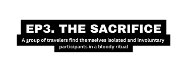 EP3 THE SACRIFICE A group of travelers find themselves isolated and involuntary participants in a bloody ritual