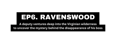 EP6 RAVENSWOOD A deputy ventures deep into the Virginian wilderness to uncover the mystery behind the disappearance of his boss